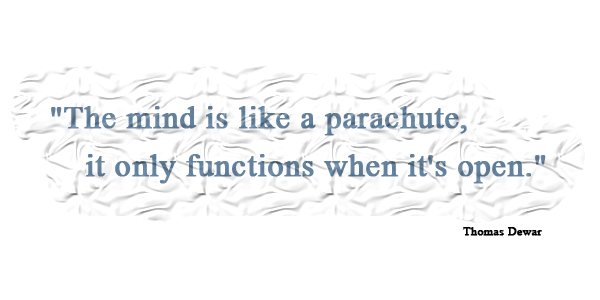 Thomas Dewar: The mind is like a parachute, it only functions when it's open.